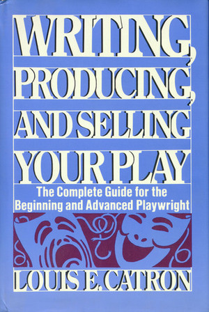 Writing, Producing, And Selling Your Play by Louis E. Catron