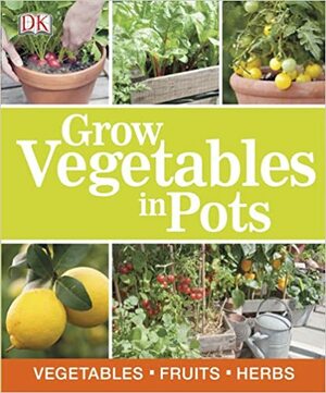 Grow Vegetables in Pots by Emma Callery