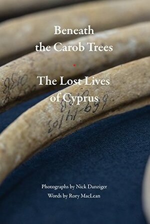 Beneath the Carob Trees: The Lost Lives of Cyprus by Rory MacLean, Nick Danziger