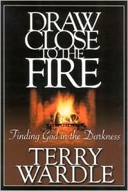 Draw Close to the Fire: Finding God in the Darkness by Terry Wardle