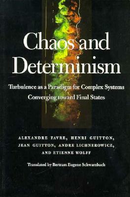 Chaos and Determinism: Turbulence as a Paradigm for Complex Systems Converging Toward Final States by Henri Guitton, Alexandre Favre, Jean Guitton