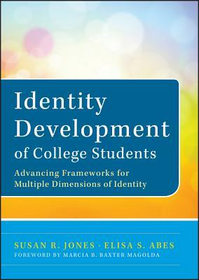 Identity Development of College Students: Advancing Frameworks for Multiple Dimensions of Identity by Elisa S. Abes, Susan R. Jones