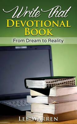 Write That Devotional Book: From Dream to Reality by Lee Warren