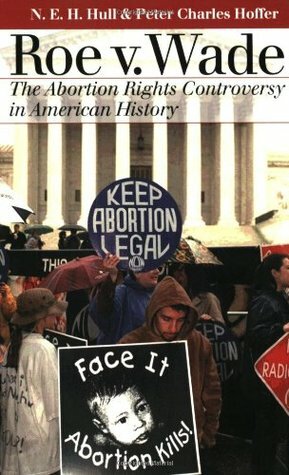 Roe v. Wade: The Abortion Rights Controversy in American History by N.E.H. Hull, Peter Charles Hoffer