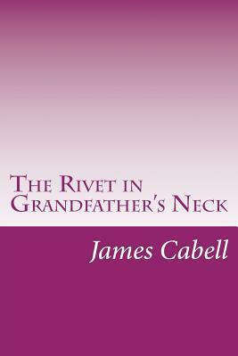 The Rivet in Grandfather's Neck by James Branch Cabell