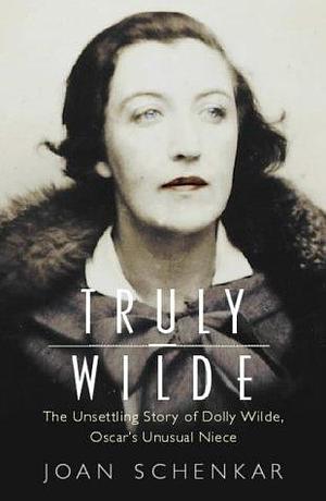 Truly Wilde by Joan Schenkar by Joan Schenkar, Joan Schenkar