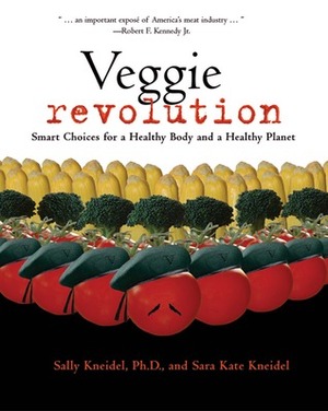 Veggie Revolution: Smart Choices for a Healthy Body and a Healthy Planet by Sally Kneidel, Sadie Kneidel, Sara Kate Kneidel