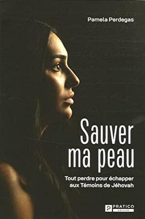 Sauver ma peau : tout perdre pour échapper aux Témoins de Jéhovah by Pamela Perdegas