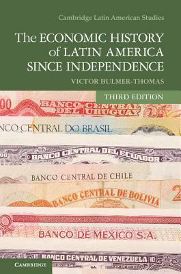 The Economic History of Latin America Since Independence by V. Bulmer-Thomas, Victor Bulmer-Thomas