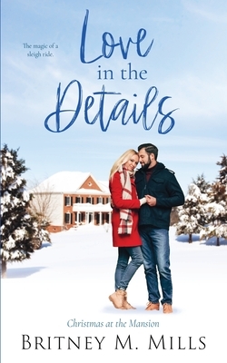 Love in the Details: Christmas at the Mansion by Britney M. Mills