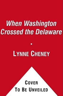 When Washington Crossed the Delaware: A Wintertime Story for Young Patriots by Lynne Cheney