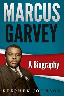 Marcus Garvey: A Biography by Stephen Johnson