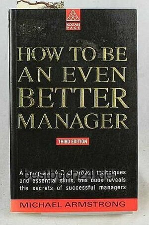 How To Be An Even Better Manager by Michael Armstrong