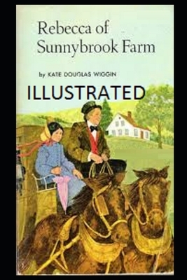 Rebecca of Sunnybrook Farm (Illustrated) by Kate Douglas Wiggin