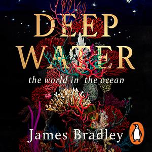 Deep Water: The World in the Ocean by James Bradley