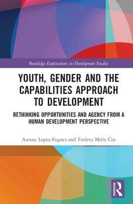 Youth, Gender and the Capabilities Approach to Development: Rethinking Opportunities and Agency from a Human Development Perspective by 