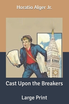 Cast Upon the Breakers: Large Print by Horatio Alger