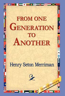 From One Generation to Another by Henry Seton Merriman