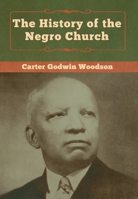 The History of the Negro Church by Carter Godwin Woodson