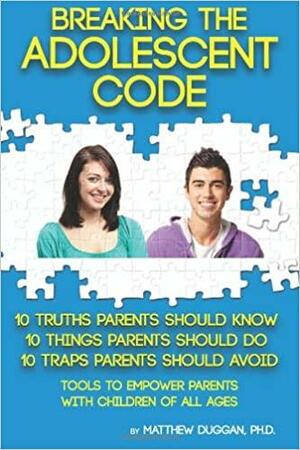 Breaking the Adolescent Code: Tools to Empower Parents with Children of All Ages by Matthew Duggan