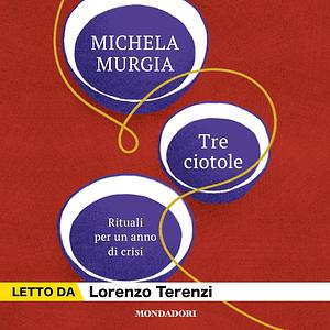 Tre ciotole: Rituali per un anno di crisi by Michela Murgia