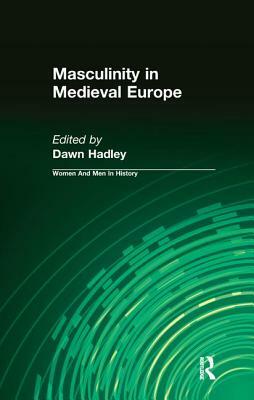 Masculinity in Medieval Europe by Dawn Hadley