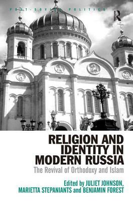 Religion and Identity in Modern Russia: The Revival of Orthodoxy and Islam by Juliet Johnson, Marietta Stepaniants, Benjamin Forest