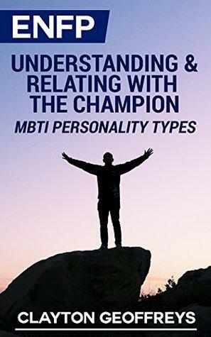 ENFP: Understanding & Relating with the Champion by Clayton Geoffreys