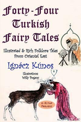 Forty-four Turkish Fairy Tales: [Illustrated & Rich Folklore Tales From Oriental East] by Ignacz Kunos