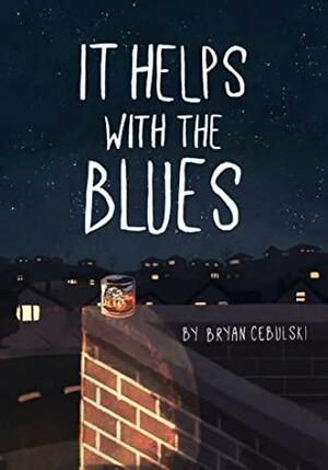 It Helps with the Blues by Bryan Cebulski