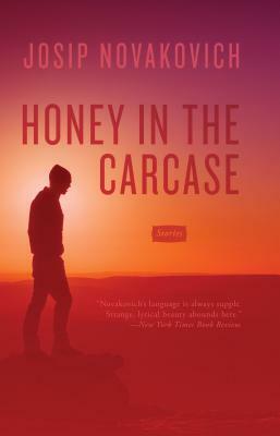 Honey in the Carcase: Stories by Josip Novakovich
