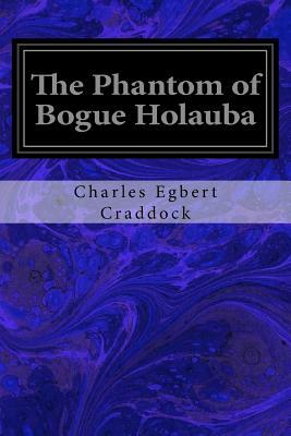 The Phantom of Bogue Holauba by Charles Egbert Craddock