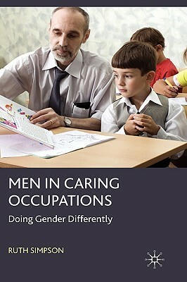 Men in Caring Occupations: Doing Gender Differently by R. Simpson