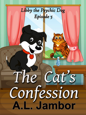 The Cat's Confession (Libby the Psychic Dog, #5) by A.L. Jambor