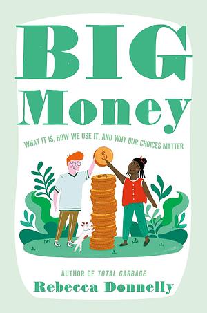 Big Money: What It Is, How We Use It, and Why Our Choices Matter by Rebecca Donnelly