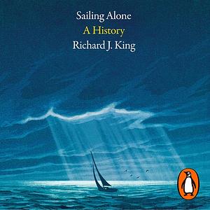 Sailing Alone: A History by Richard J. King