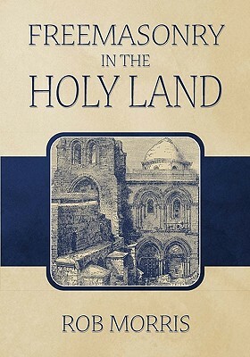 Freemasonry in the Holy Land by Rob Morris