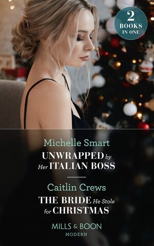 Unwrapped By Her Italian Boss / The Bride He Stole For Christmas by Caitlin Crews, Michelle Smart