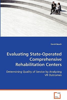 Evaluating State-Operated Comprehensive Rehabilitation Centers by David Beach