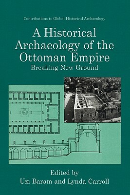 A Historical Archaeology of the Ottoman Empire: Breaking New Ground by 