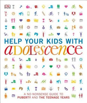 Help Your Kids with Adolescence: A No-Nonsense Guide to Puberty and the Teenage Years by D.K. Publishing