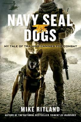 Navy Seal Dogs: My Tale of Training Canines for Combat by Gary Brozek, Mike Ritland, Thea Feldman