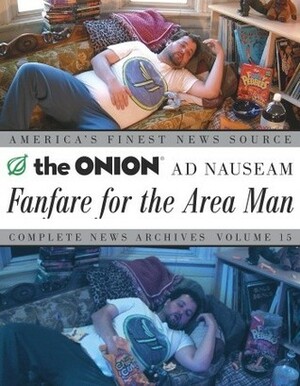 Fanfare for the Area Man: The Onion Ad Nauseam Complete News Archives Volume 15 by Amie Barrodale, Rich Dahm, Joe Garden, Robert D. Siegel, The Onion, Dan Guterman