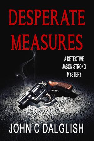 Desperate Measures by John C. Dalglish, John C. Dalglish