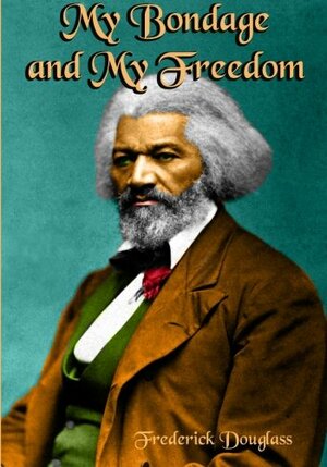 My Bondage and My Freedom: The Autobiography of Frederick Douglass by Frederick Douglass