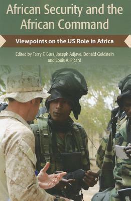 African Security and the African Command: Viewpoints on the US Role in Africa by Donald M. Goldstein, Louis A. Picard, Joseph K. Adjaye, Terry F. Buss