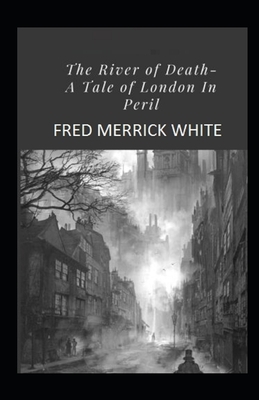 The River of Death: A Tale of London In Peril Illustrated by Fred Merrick White