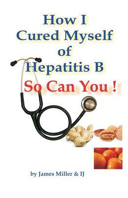 How I Cured Myself of Hepatitis B by Anton Jackovich, James Miller
