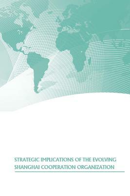 Strategic Implications of the Evolving Shanghai Cooperation Organization by U. S. Army War College Press, Strategic Studies Institute