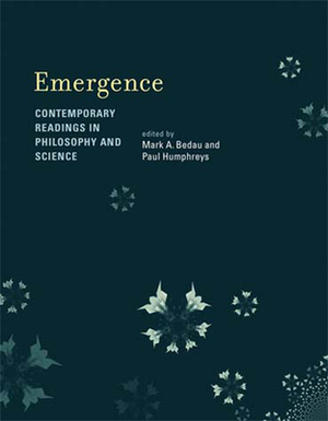 Emergence: Contemporary Readings in Philosophy and Science by 